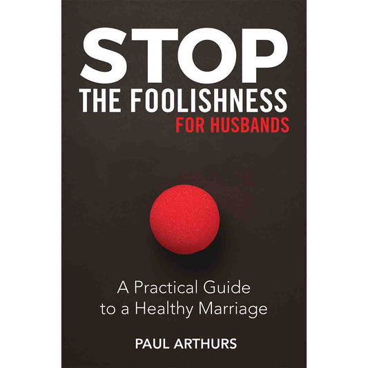 Stop the Foolishness for Husbands: A Practical Guide to a Healthy Marriage