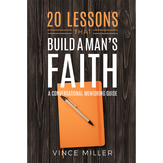 20 Lessons that Build A Man's Faith: A Conversational Mentoring Guide