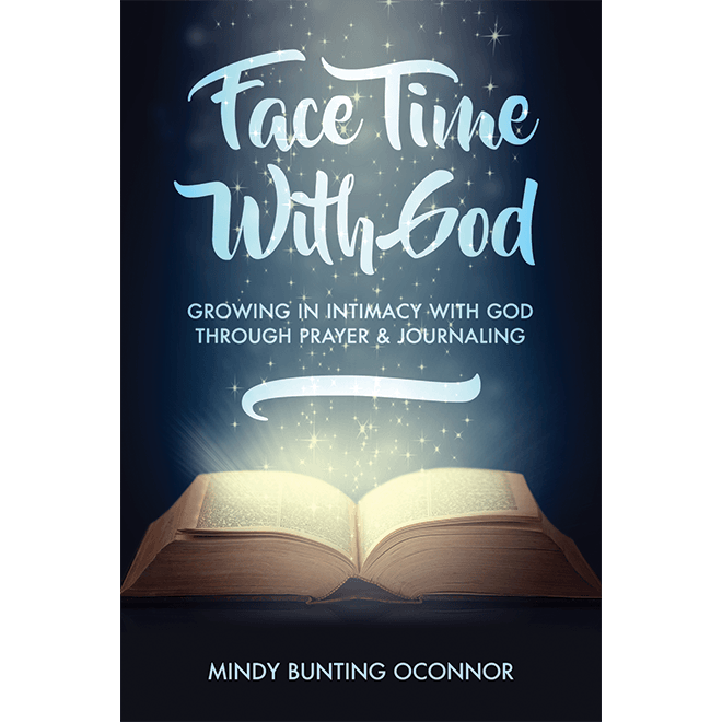 Face Time with God: Growing In Intimacy with God Through Prayer and Journaling