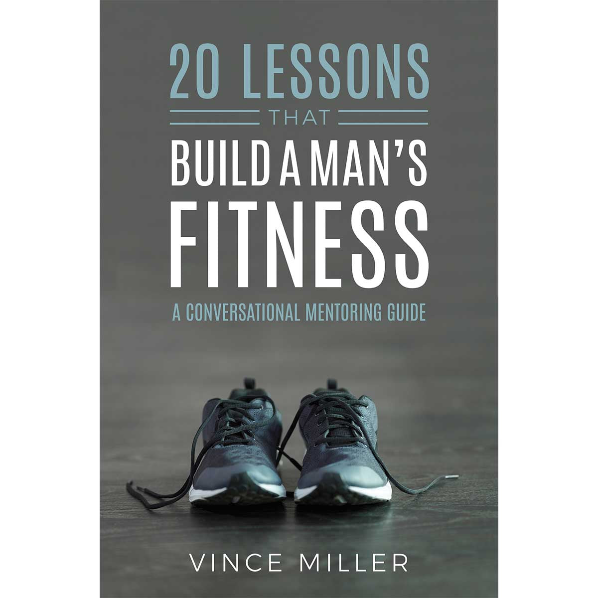 Twenty Lessons That Build a Man's Fitness: A Conversational Mentoring Guide