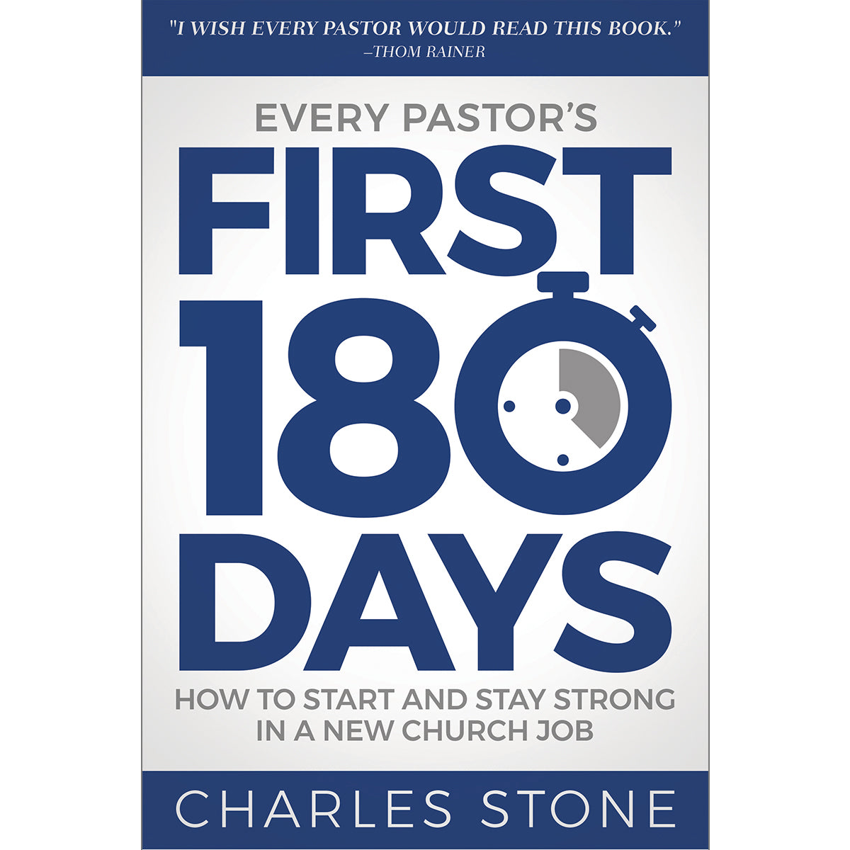 Every Pastor's First 180 Days: How to Start and Stay Strong In A New Church Job