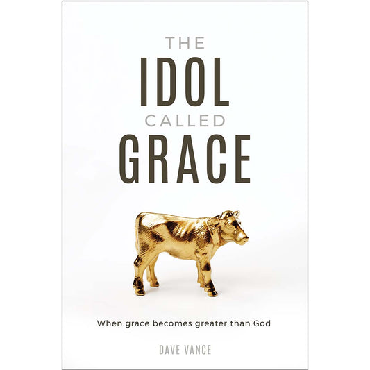 Idol Called Grace: When Grace Becomes Greater than God