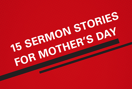 27 Sermon Stories for Mother's Day and Father's Day